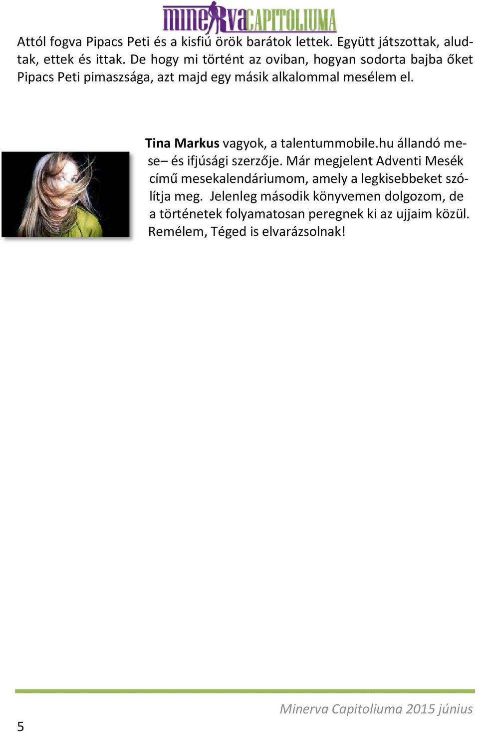 Tina Markus vagyok, a talentummobile.hu állandó meés ifjúsági szerzője.