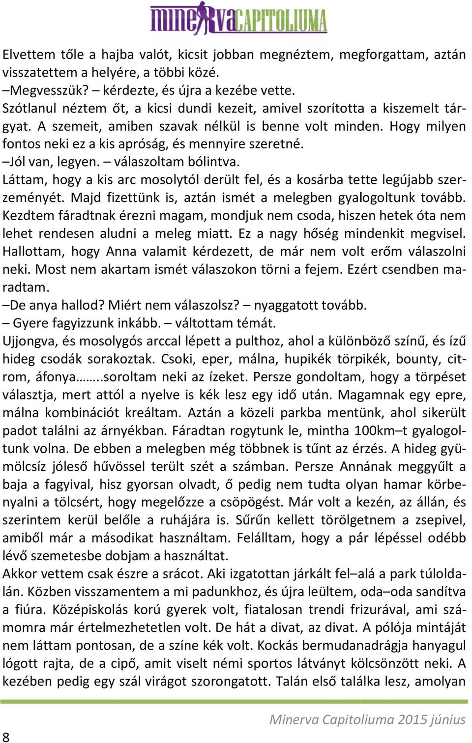 Jól van, legyen. válaszoltam bólintva. Láttam, hogy a kis arc mosolytól derült fel, és a kosárba tette legújabb szerzeményét. Majd fizettünk is, aztán ismét a melegben gyalogoltunk tovább.