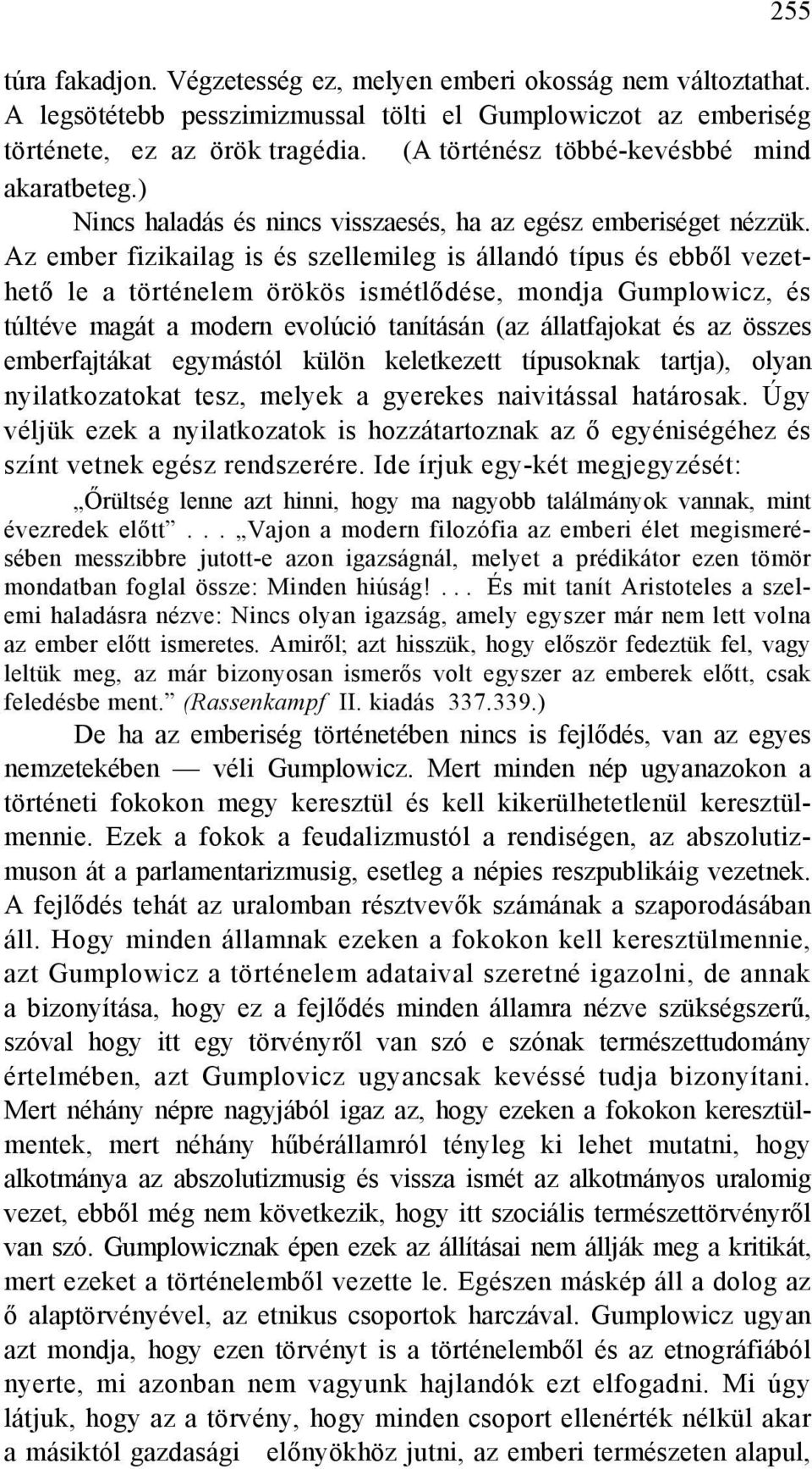 Az ember fizikailag is és szellemileg is állandó típus és ebből vezethető le a történelem örökös ismétlődése, mondja Gumplowicz, és túltéve magát a modern evolúció tanításán (az állatfajokat és az