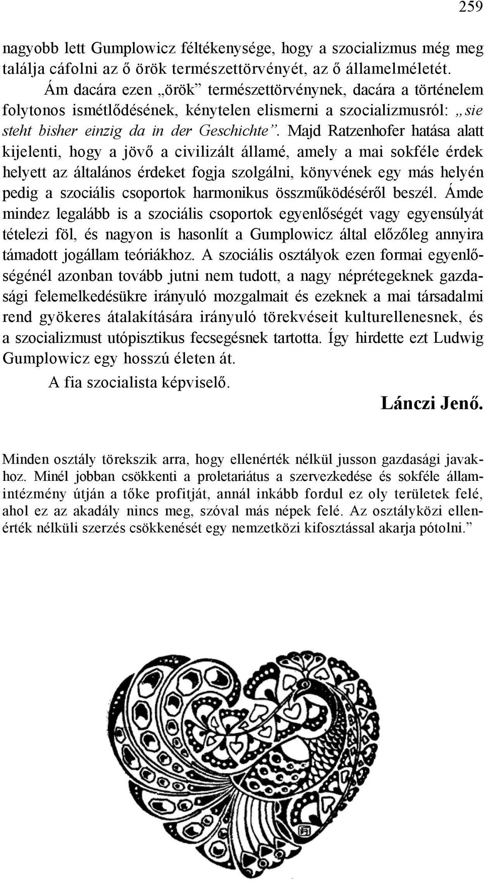 Majd Ratzenhofer hatása alatt kijelenti, hogy a jövő a civilizált államé, amely a mai sokféle érdek helyett az általános érdeket fogja szolgálni, könyvének egy más helyén pedig a szociális csoportok