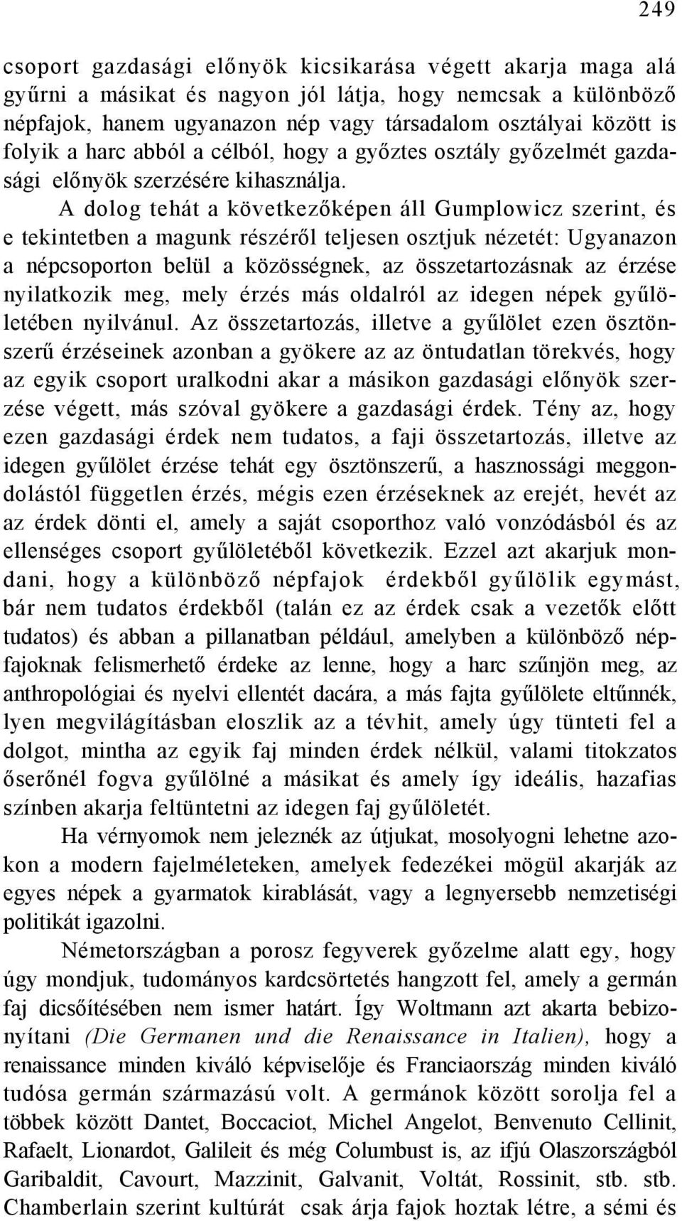 A dolog tehát a következőképen áll Gumplowicz szerint, és e tekintetben a magunk részéről teljesen osztjuk nézetét: Ugyanazon a népcsoporton belül a közösségnek, az összetartozásnak az érzése