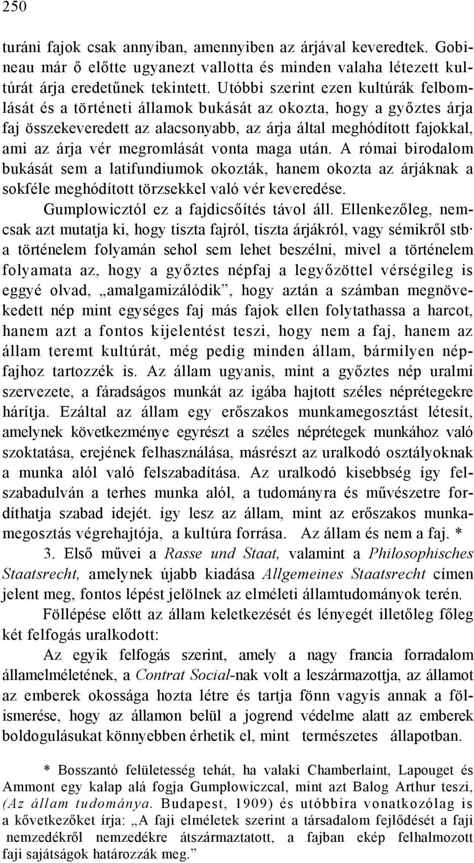 megromlását vonta maga után. A római birodalom bukását sem a latifundiumok okozták, hanem okozta az árjáknak a sokféle meghódított törzsekkel való vér keveredése.