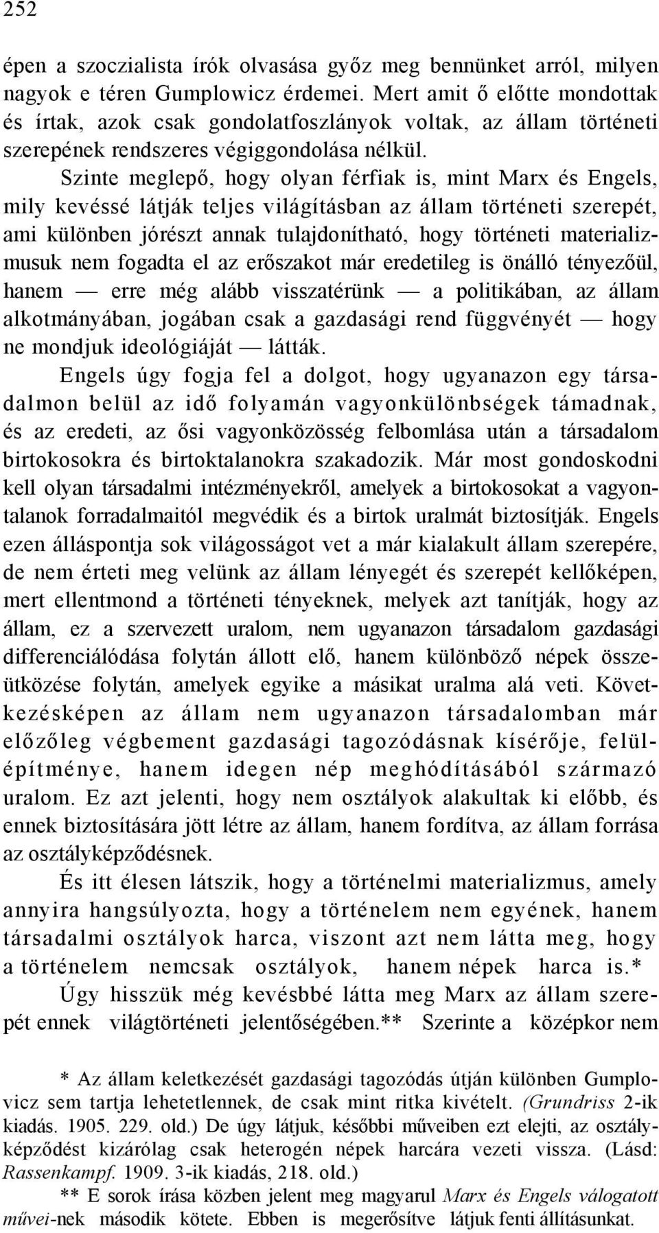 Szinte meglepő, hogy olyan férfiak is, mint Marx és Engels, mily kevéssé látják teljes világításban az állam történeti szerepét, ami különben jórészt annak tulajdonítható, hogy történeti