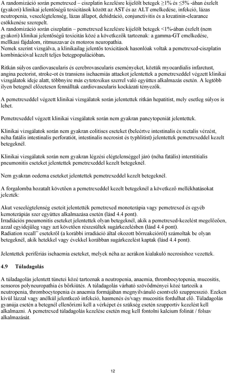 A randomizáció során ciszplatin pemetrexed kezelésre kijelölt betegek <1%-ában észlelt (nem ) klinikai jelentőségű toxicitás közé a következők tartoznak: a gamma-gt emelkedése, mellkasi fájdalom,