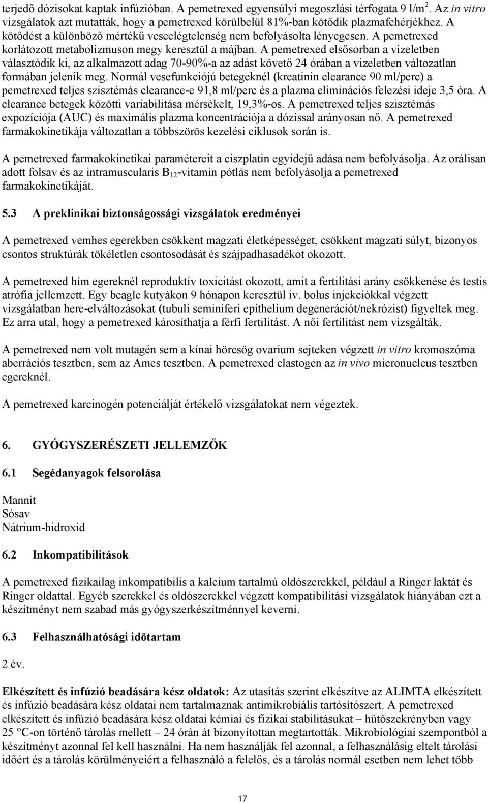 A pemetrexed elsősorban a vizeletben választódik ki, az alkalmazott adag 70-90%-a az adást követő 24 órában a vizeletben változatlan formában jelenik meg.