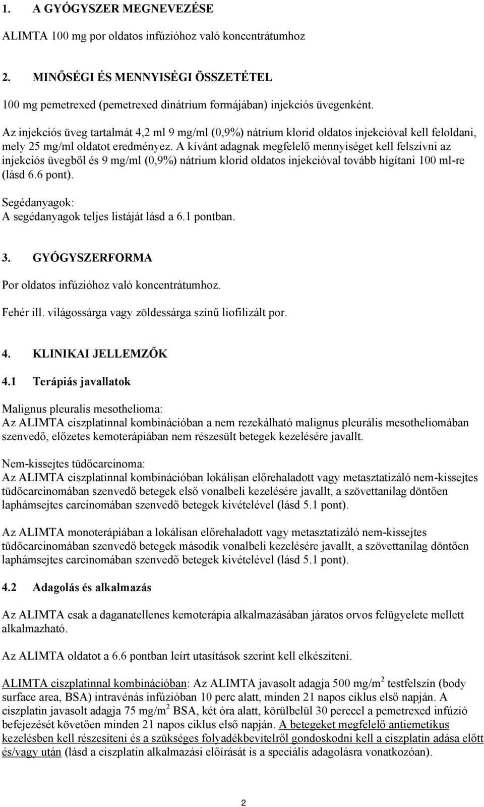 A kívánt adagnak megfelelő mennyiséget kell felszívni az injekciós üvegből és 9 mg/ml (0,9%) nátrium klorid oldatos injekcióval tovább hígítani 100 ml-re (lásd 6.6 pont).