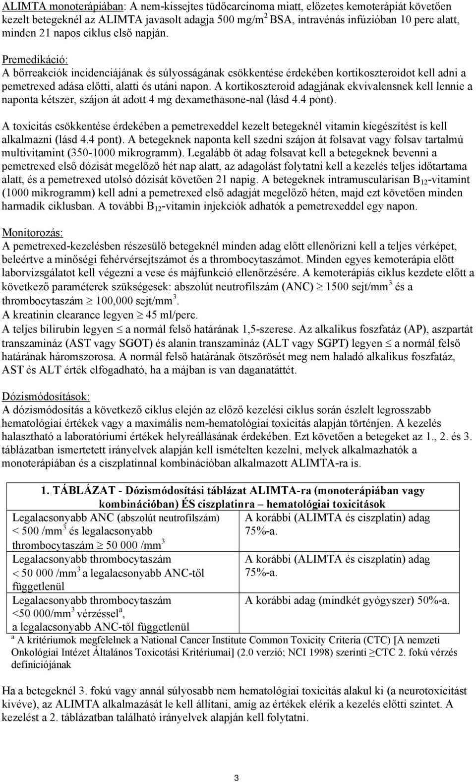 A kortikoszteroid adagjának ekvivalensnek kell lennie a naponta kétszer, szájon át adott 4 mg dexamethasone-nal (lásd 4.4 pont).