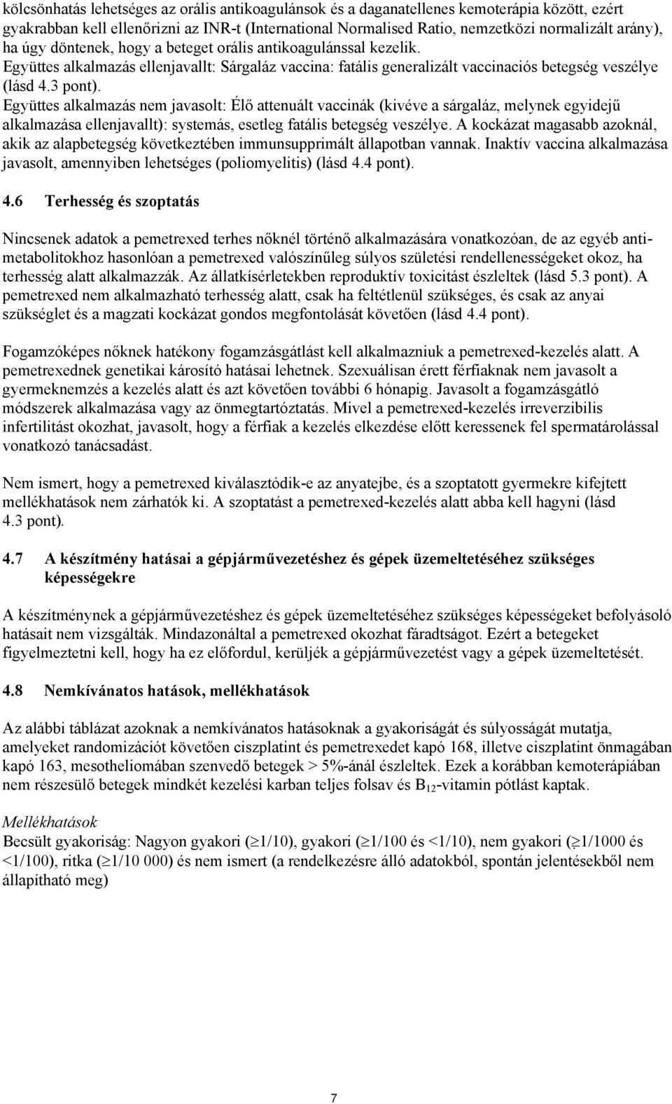 Együttes alkalmazás nem javasolt: Élő attenuált vaccinák (kivéve a sárgaláz, melynek egyidejű alkalmazása ellenjavallt): systemás, esetleg fatális betegség veszélye.