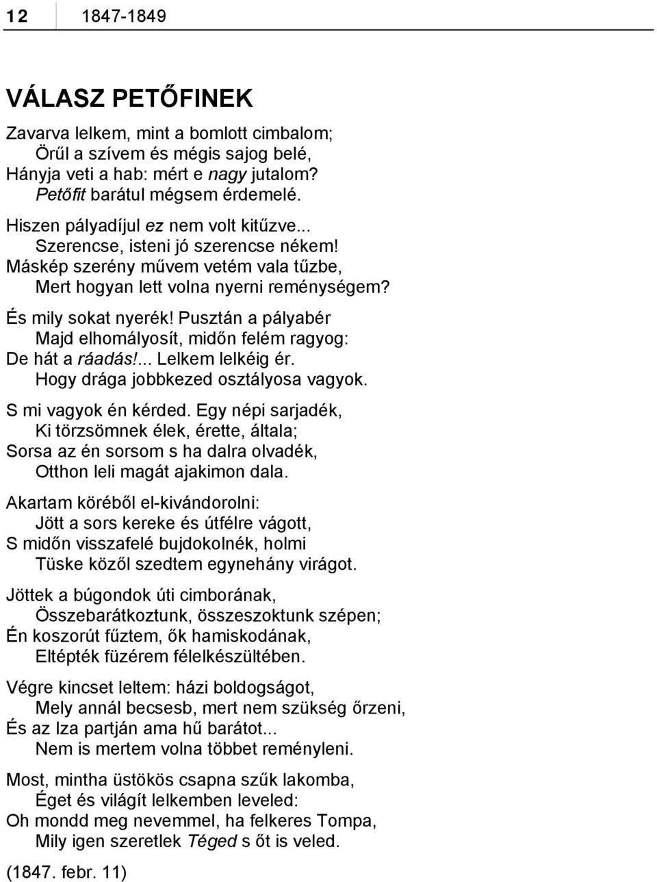 Pusztán a pályabér Majd elhomályosít, midőn felém ragyog: De hát a ráadás!... Lelkem lelkéig ér. Hogy drága jobbkezed osztályosa vagyok. S mi vagyok én kérded.