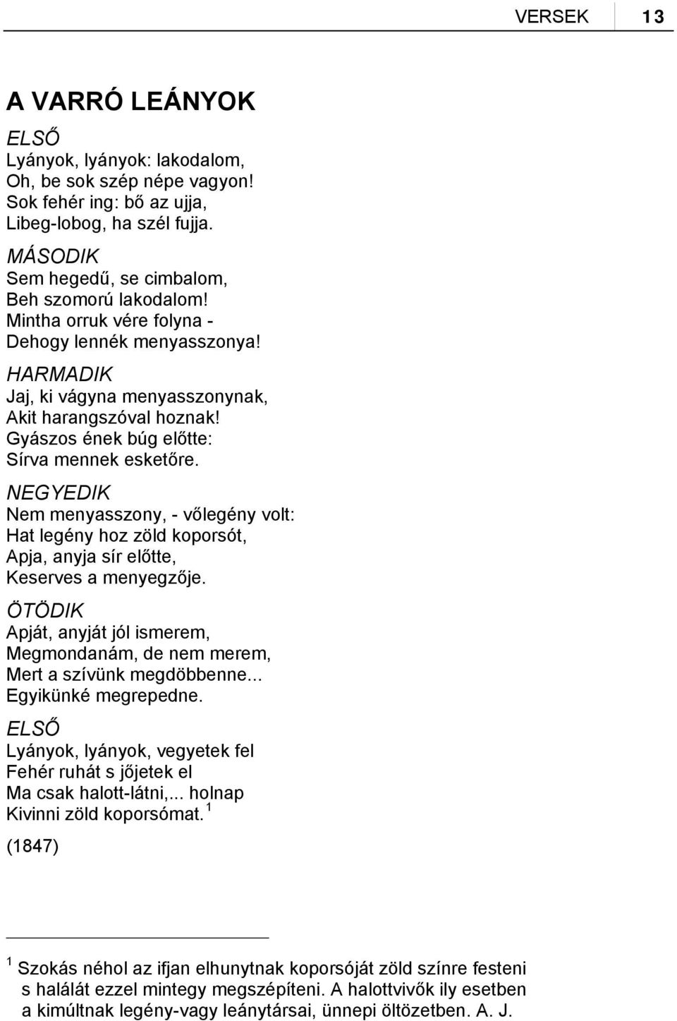 NEGYEDIK Nem menyasszony, - vőlegény volt: Hat legény hoz zöld koporsót, Apja, anyja sír előtte, Keserves a menyegzője.