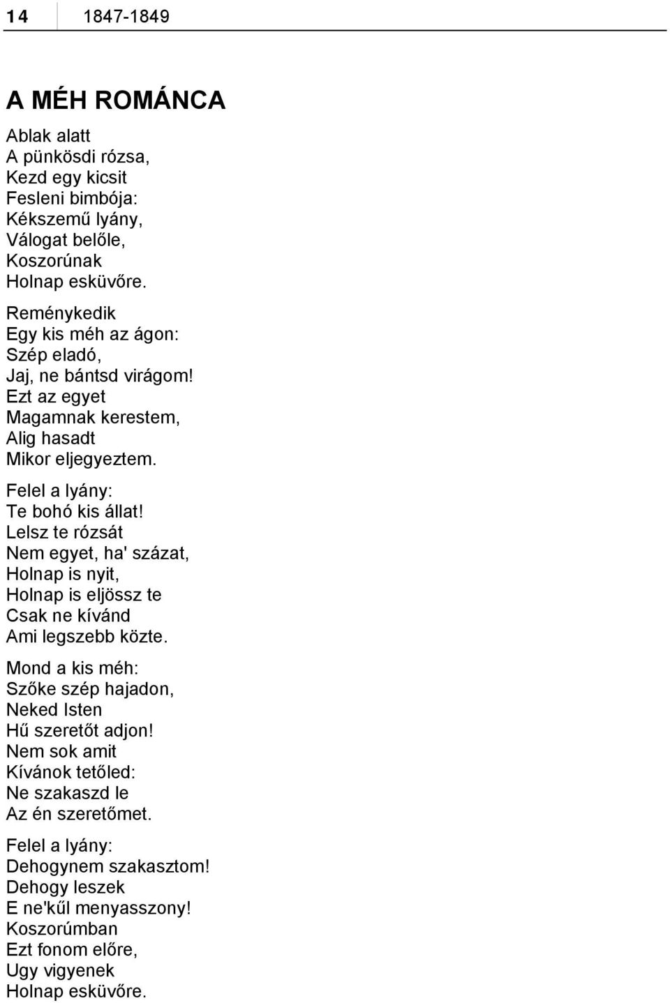 Lelsz te rózsát Nem egyet, ha' százat, Holnap is nyit, Holnap is eljössz te Csak ne kívánd Ami legszebb közte.