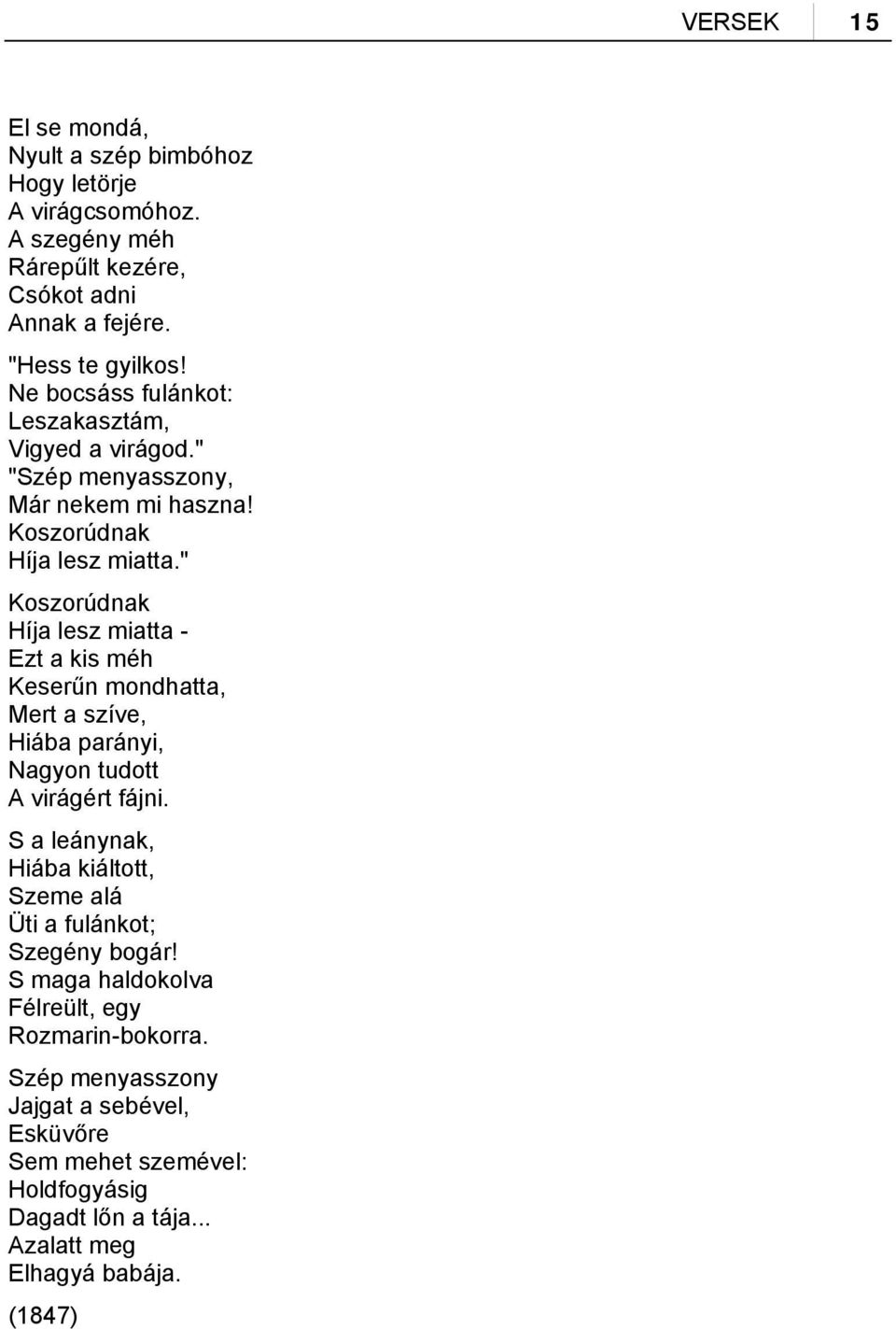 " Koszorúdnak Híja lesz miatta - Ezt a kis méh Keserűn mondhatta, Mert a szíve, Hiába parányi, Nagyon tudott A virágért fájni.