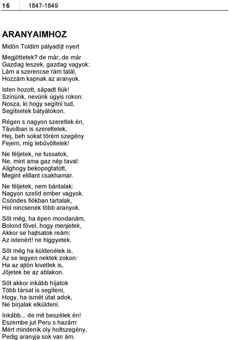 Ne féljetek, ne fussatok, Ne, mint ama gaz nép taval: Alighogy bekopogtatott, Megint elillant csakhamar. Ne féljetek, nem bántalak: Nagyon szelíd ember vagyok.