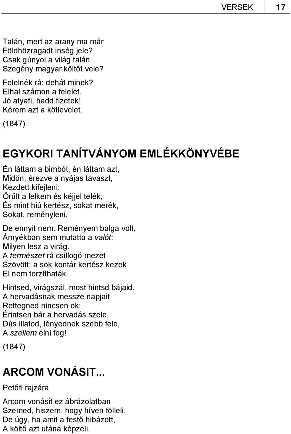 (1847) EGYKORI TANÍTVÁNYOM EMLÉKKÖNYVÉBE Én láttam a bimbót, én láttam azt, Midőn, érezve a nyájas tavaszt, Kezdett kifejleni: Örűlt a lelkem és kéjjel telék, És mint hiú kertész, sokat merék, Sokat,