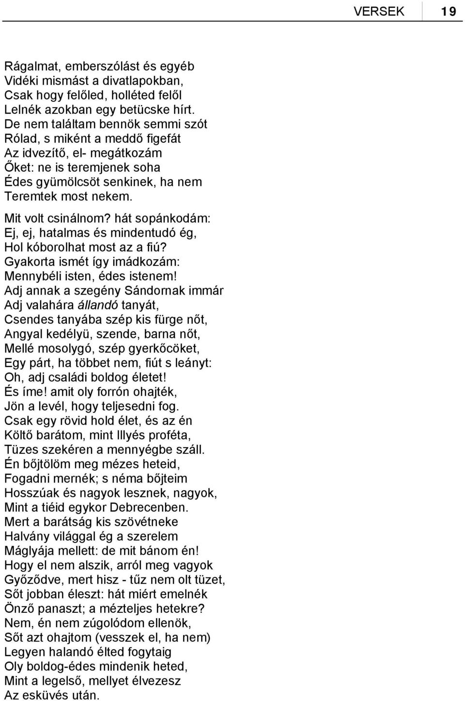 hát sopánkodám: Ej, ej, hatalmas és mindentudó ég, Hol kóborolhat most az a fiú? Gyakorta ismét így imádkozám: Mennybéli isten, édes istenem!