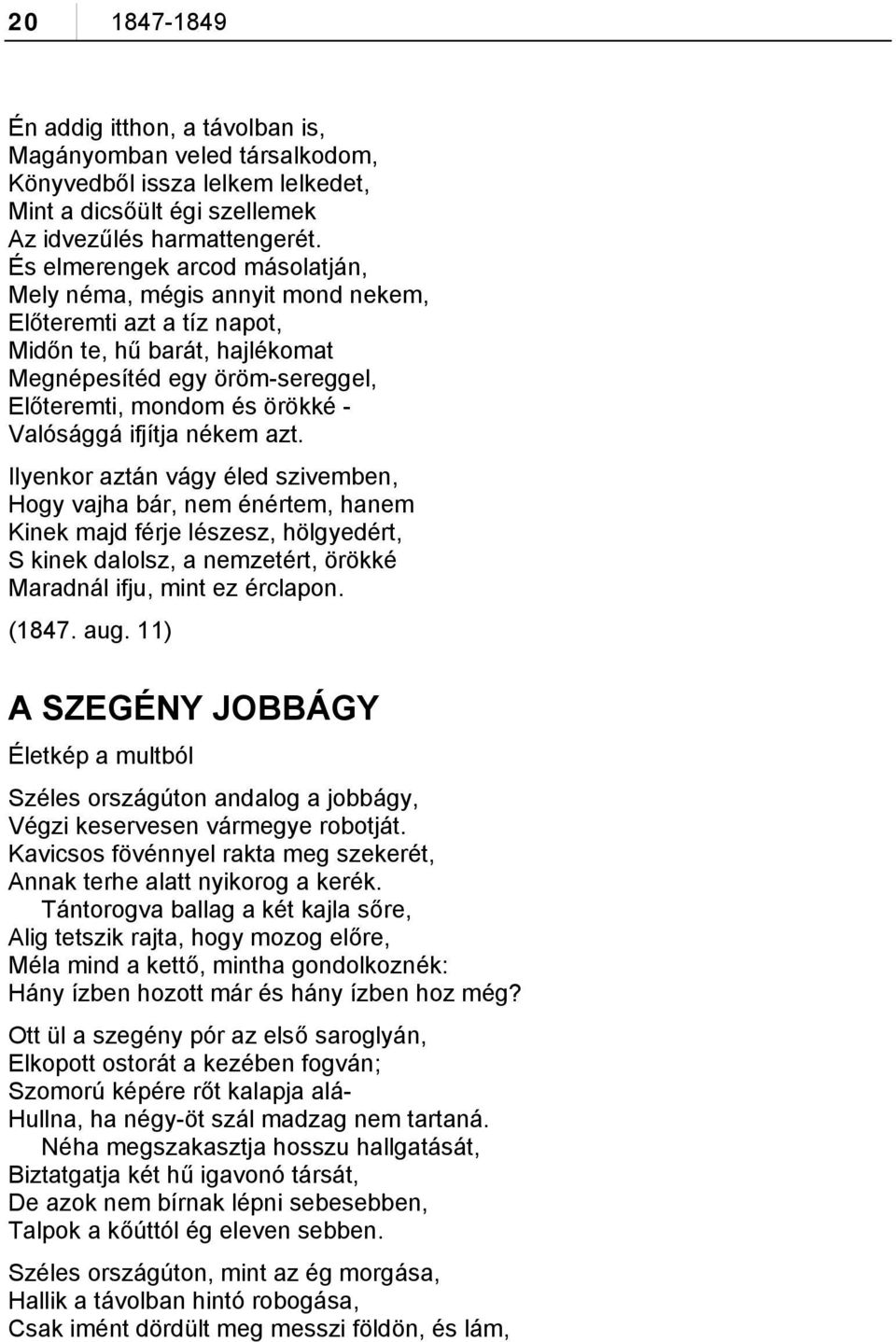 ifjítja nékem azt. Ilyenkor aztán vágy éled szivemben, Hogy vajha bár, nem énértem, hanem Kinek majd férje lészesz, hölgyedért, S kinek dalolsz, a nemzetért, örökké Maradnál ifju, mint ez érclapon.