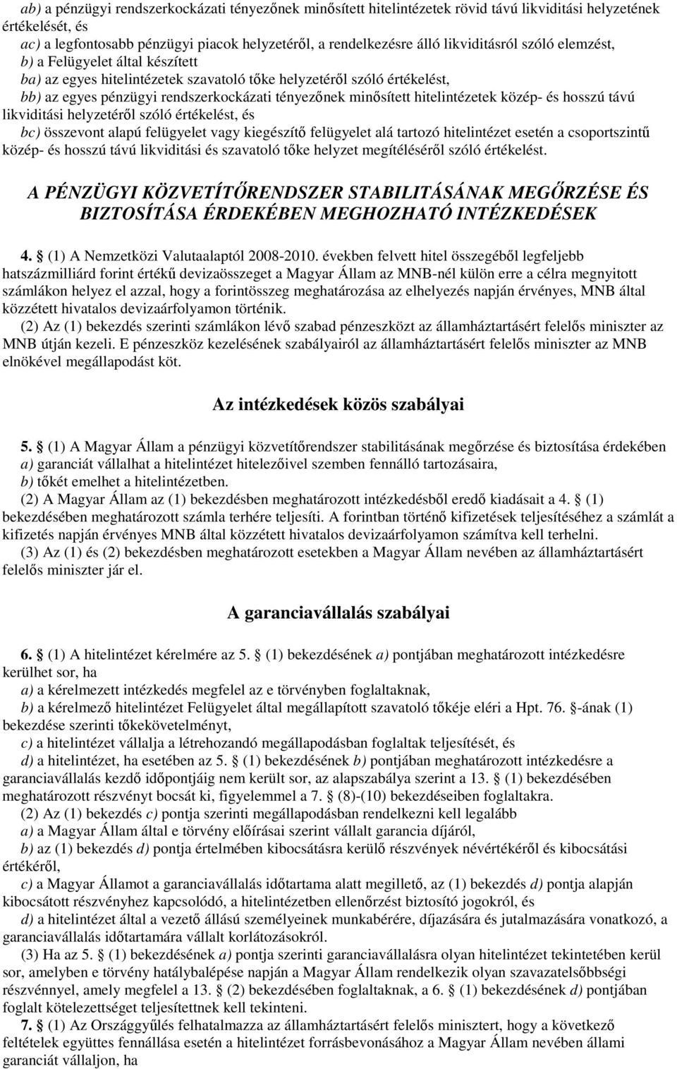 hitelintézetek közép- és hosszú távú likviditási helyzetéről szóló értékelést, és bc) összevont alapú felügyelet vagy kiegészítő felügyelet alá tartozó hitelintézet esetén a csoportszintű közép- és