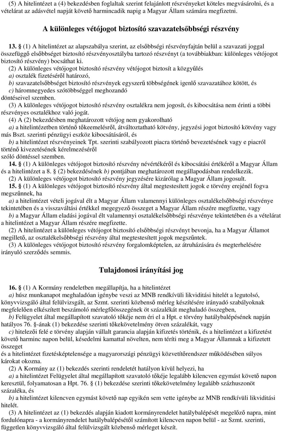 (1) A hitelintézet az alapszabálya szerint, az elsőbbségi részvényfajtán belül a szavazati joggal összefüggő elsőbbséget biztosító részvényosztályba tartozó részvényt (a továbbiakban: különleges