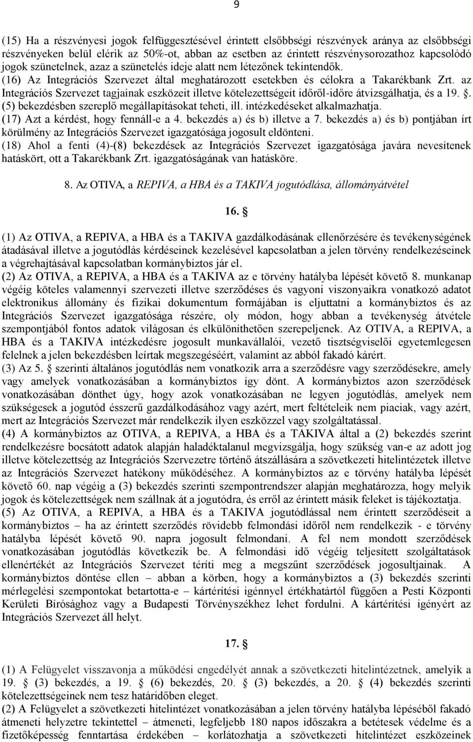 az Integrációs Szervezet tagjainak eszközeit illetve kötelezettségeit időről-időre átvizsgálhatja, és a 19.. (5) bekezdésben szereplő megállapításokat teheti, ill. intézkedéseket alkalmazhatja.