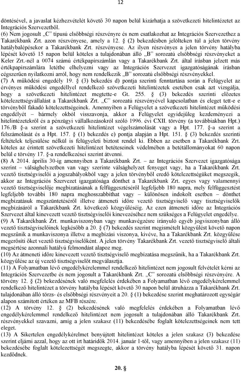 (2) bekezdésben jelölteken túl a jelen törvény hatálybalépésekor a Takarékbank Zrt. részvényese.