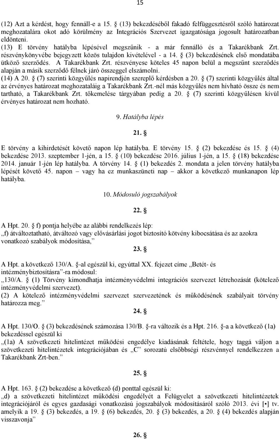 (13) E törvény hatályba lépésével megszűnik - a már fennálló és a Takarékbank Zrt. részvénykönyvébe bejegyzett közös tulajdon kivételével - a 14. (3) bekezdésének első mondatába ütköző szerződés.