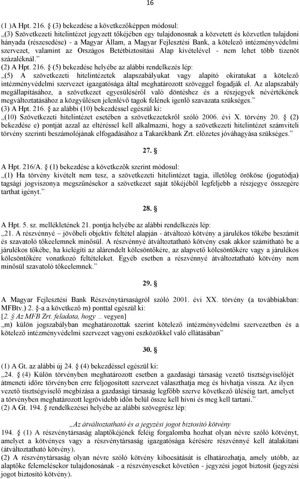 Fejlesztési Bank, a kötelező intézményvédelmi szervezet, valamint az Országos Betétbiztosítási Alap kivételével - nem lehet több tizenöt százaléknál. (2) A Hpt. 216.