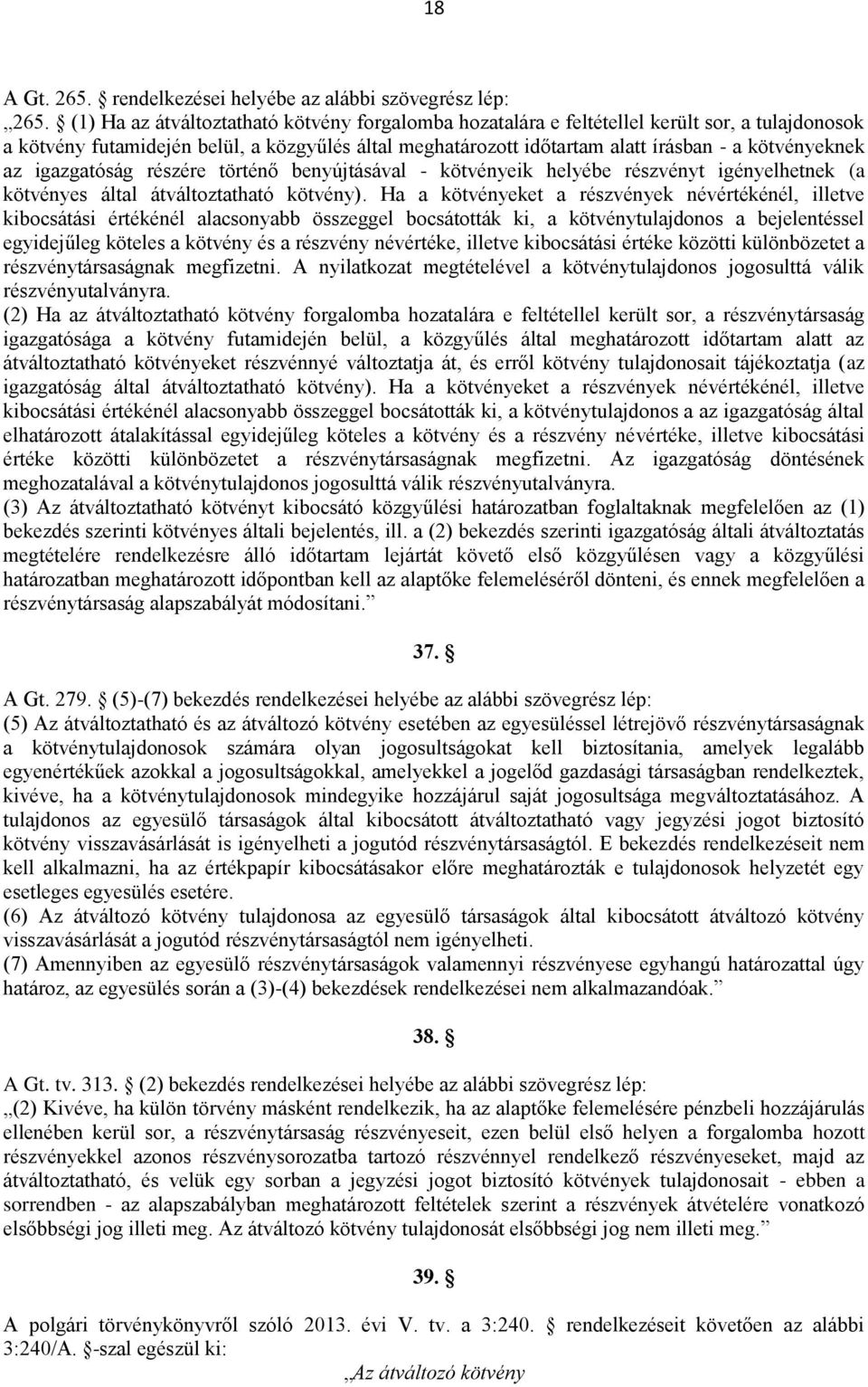 az igazgatóság részére történő benyújtásával - kötvényeik helyébe részvényt igényelhetnek (a kötvényes által átváltoztatható kötvény).