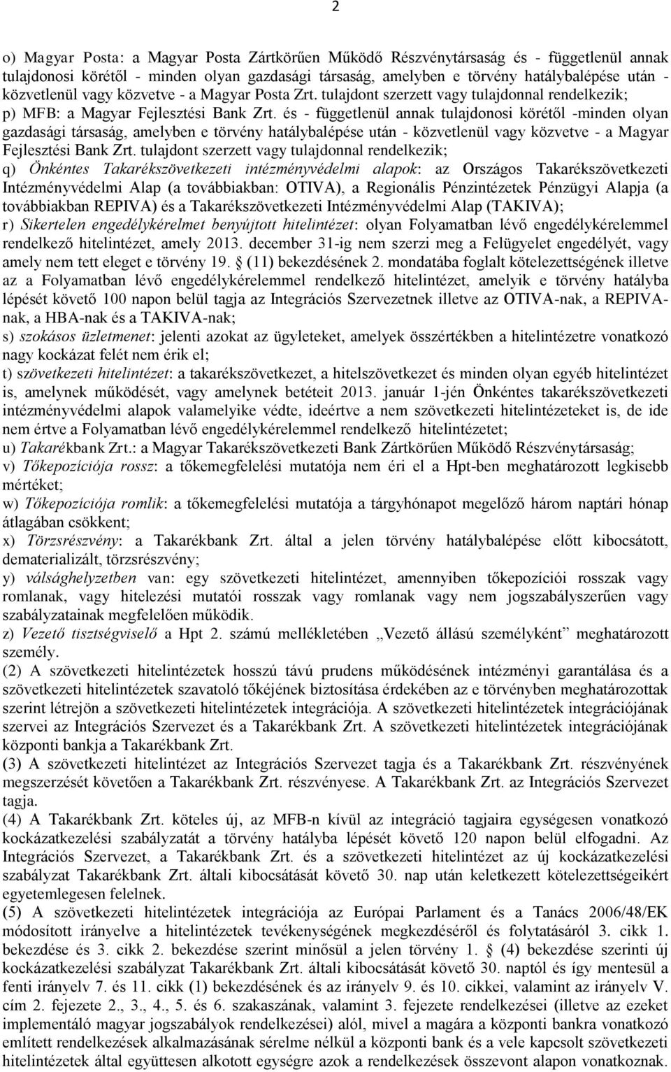 és - függetlenül annak tulajdonosi körétől -minden olyan gazdasági társaság, amelyben e törvény hatálybalépése után - közvetlenül vagy közvetve - a Magyar Fejlesztési Bank Zrt.