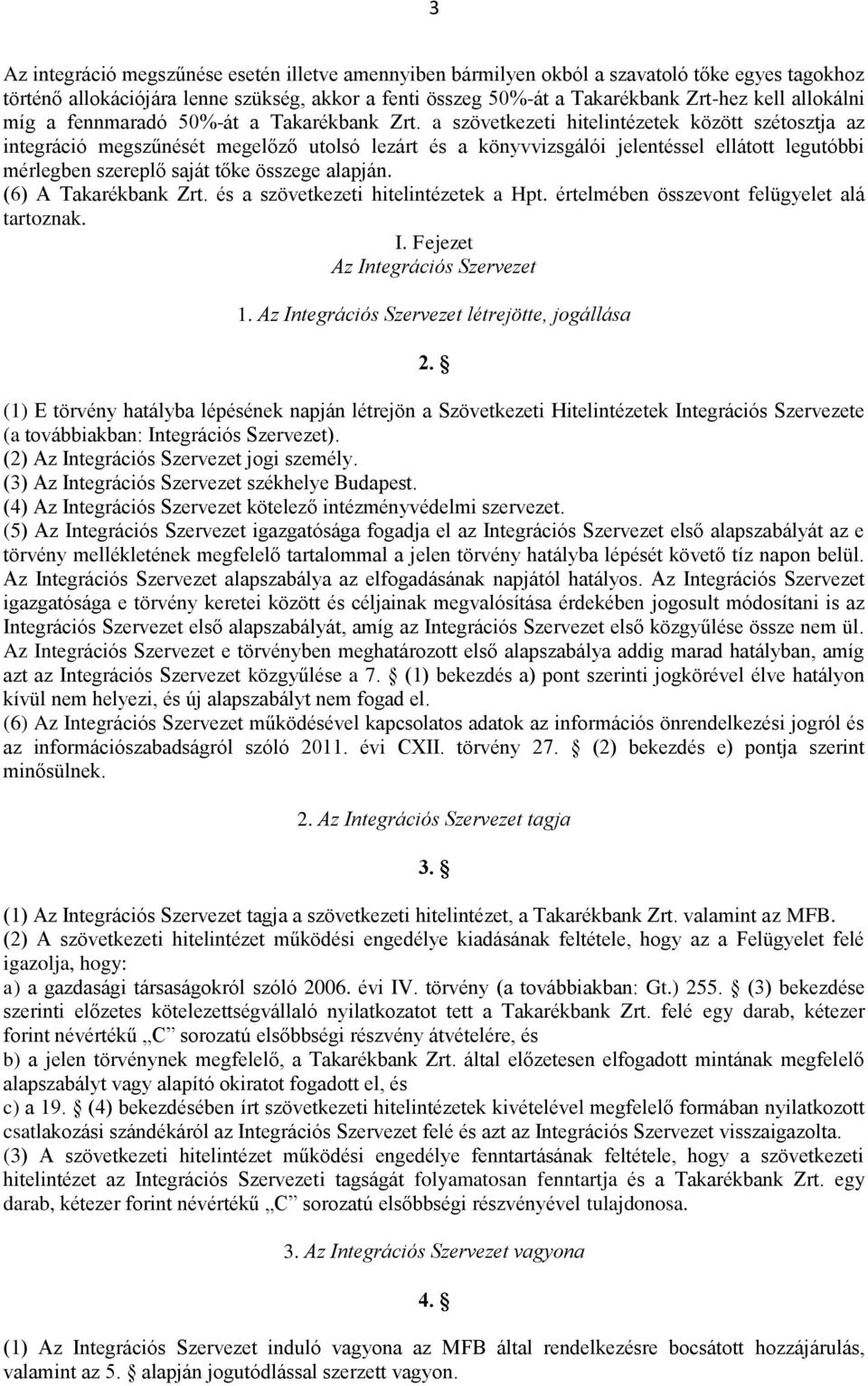 a szövetkezeti hitelintézetek között szétosztja az integráció megszűnését megelőző utolsó lezárt és a könyvvizsgálói jelentéssel ellátott legutóbbi mérlegben szereplő saját tőke összege alapján.