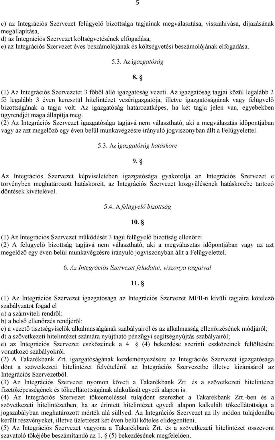 Az igazgatóság tagjai közül legalább 2 fő legalább 3 éven keresztül hitelintézet vezérigazgatója, illetve igazgatóságának vagy felügyelő bizottságának a tagja volt.