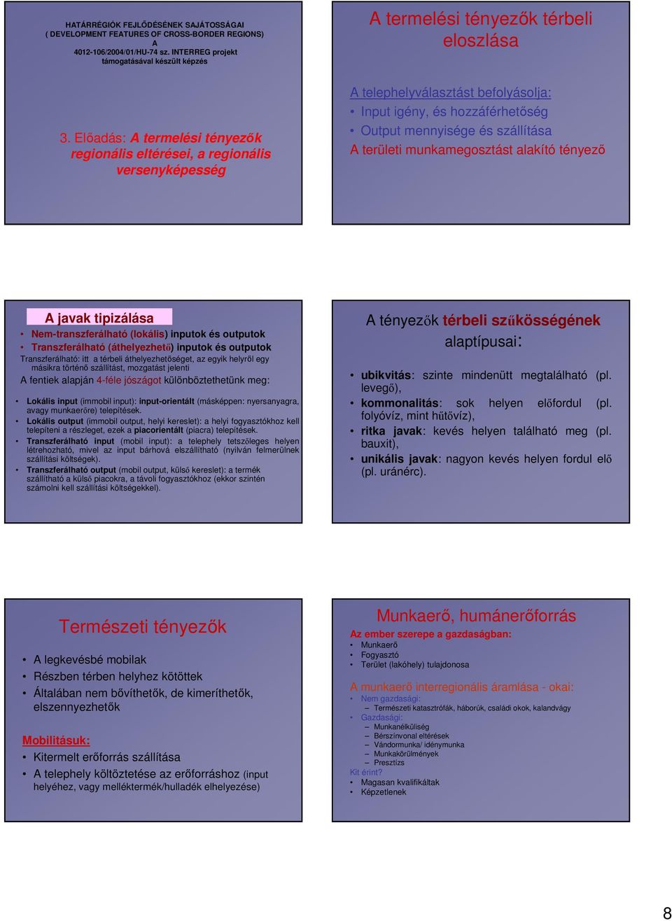 Elıadás: A termelési tényezık regionális eltérései, a regionális versenyképesség A telephelyválasztást befolyásolja: Input igény, és hozzáférhetıség Output mennyisége és szállítása A területi