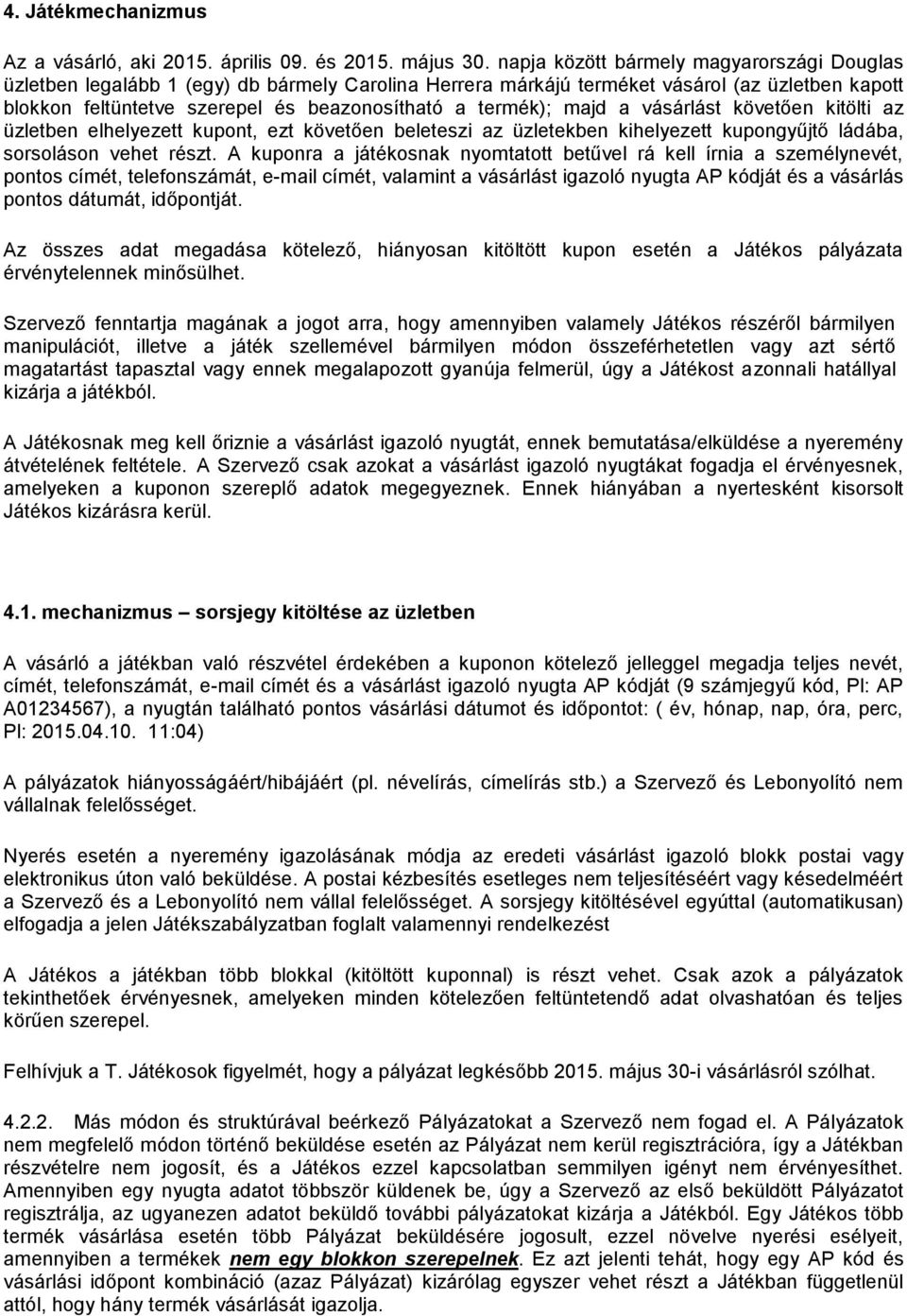 majd a vásárlást követően kitölti az üzletben elhelyezett kupont, ezt követően beleteszi az üzletekben kihelyezett kupongyűjtő ládába, sorsoláson vehet részt.