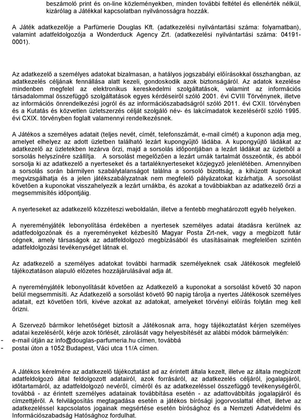 Az adatkezelő a személyes adatokat bizalmasan, a hatályos jogszabályi előírásokkal összhangban, az adatkezelés céljának fennállása alatt kezeli, gondoskodik azok biztonságáról.