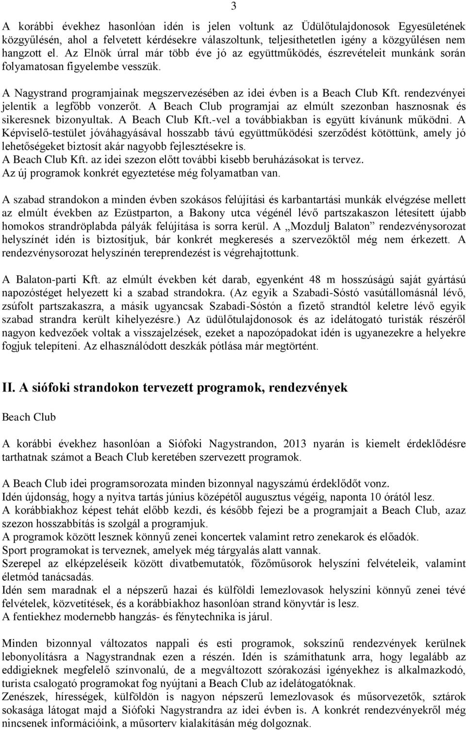 rendezvényei jelentik a legfőbb vonzerőt. A Beach Club programjai az elmúlt szezonban hasznosnak és sikeresnek bizonyultak. A Beach Club Kft.-vel a továbbiakban is együtt kívánunk működni.