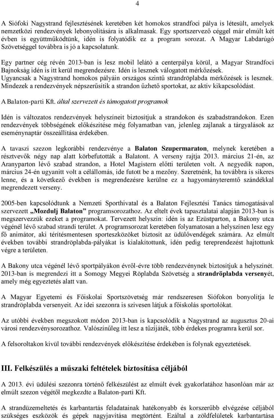 Egy partner cég révén 2013-ban is lesz mobil lelátó a centerpálya körül, a Magyar Strandfoci Bajnokság idén is itt kerül megrendezésre. Idén is lesznek válogatott mérkőzések.