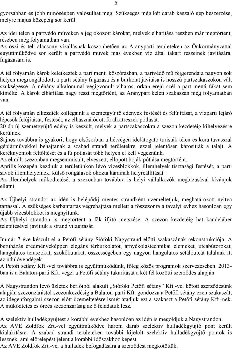 Az őszi és téli alacsony vízállásnak köszönhetően az Aranyparti területeken az Önkormányzattal együttműködve sor került a partvédő művek más években víz által takart részeinek javítására, fugázására