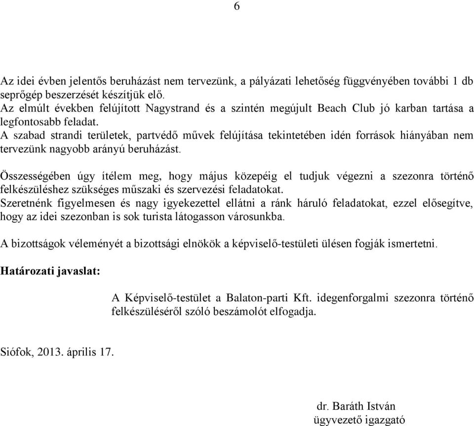 A szabad strandi területek, partvédő művek felújítása tekintetében idén források hiányában nem tervezünk nagyobb arányú beruházást.