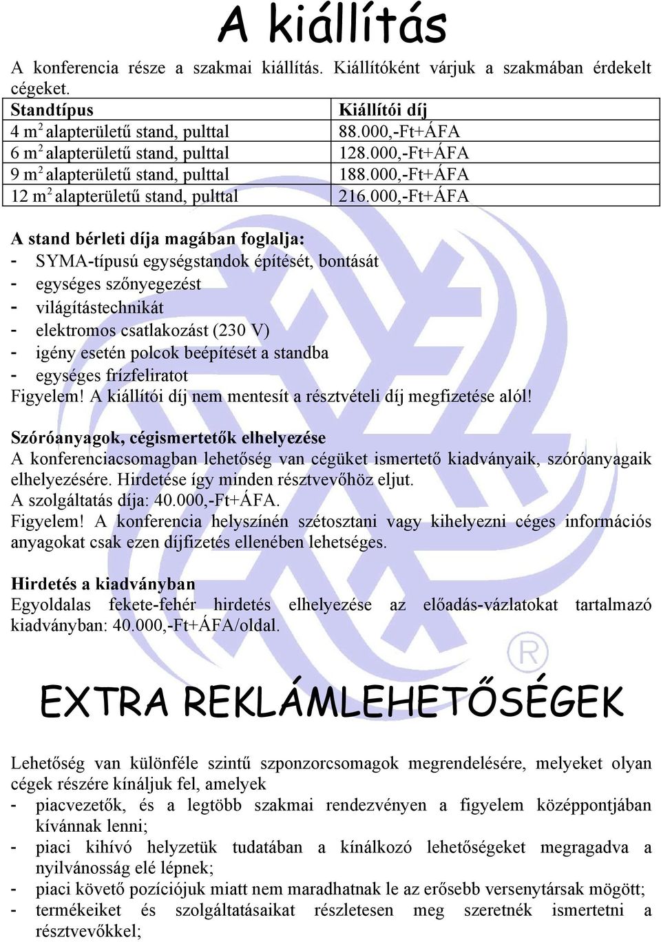 000,-Ft+ÁFA A stand bérleti díja magában foglalja: - SYMA-típusú egységstandok építését, bontását - egységes szőnyegezést - világítástechnikát - elektromos csatlakozást (230 V) - igény esetén polcok