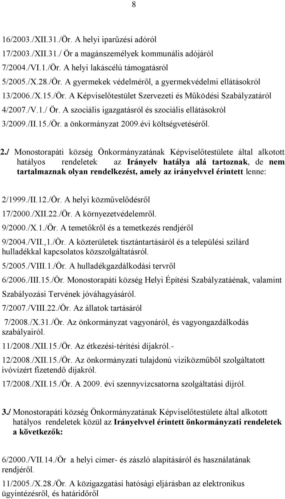 2./ Monostorapáti község Önkormányzatának Képviselőtestülete által alkotott hatályos rendeletek az Irányelv hatálya alá tartoznak, de nem tartalmaznak olyan rendelkezést, amely az irányelvvel