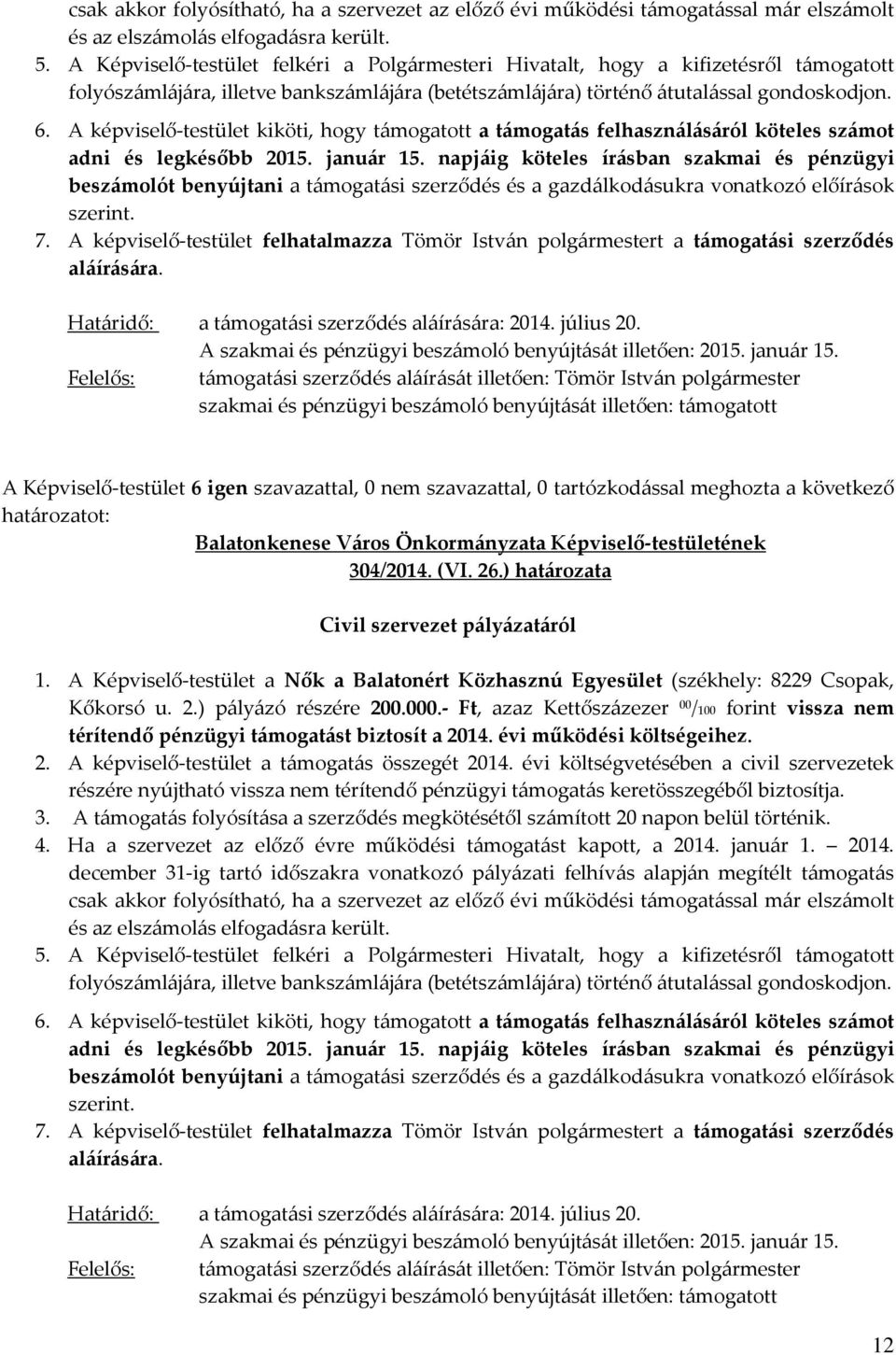 A képviselő-testület kiköti, hogy támogatott a támogatás felhasználásáról köteles számot adni és legkésőbb 2015. január 15.