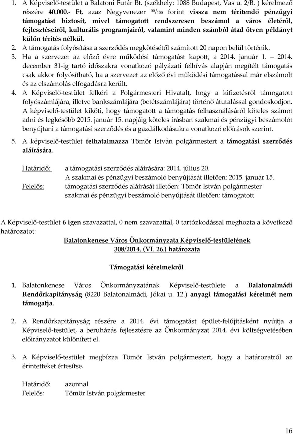 minden számból átad ötven példányt külön térítés nélkül. 2. A támogatás folyósítása a szerződés megkötésétől számított 20 napon belül történik. 3.