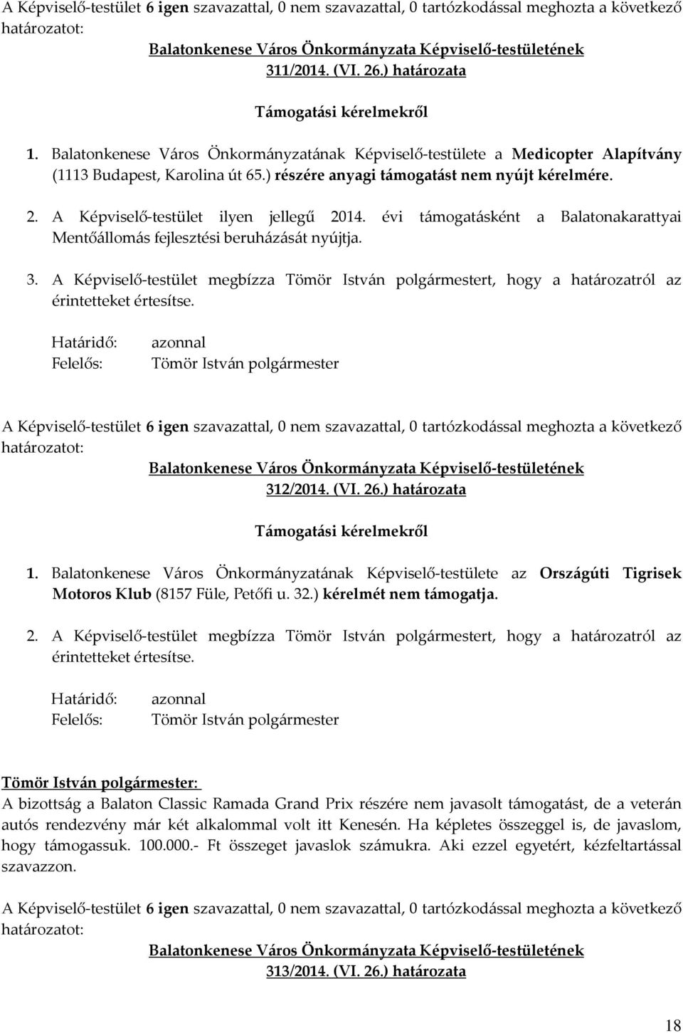 A Képviselő-testület megbízza t, hogy a határozatról az érintetteket értesítse. Határidő: Felelős: azonnal 312/2014. (VI. 26.) határozata Támogatási kérelmekről 1.