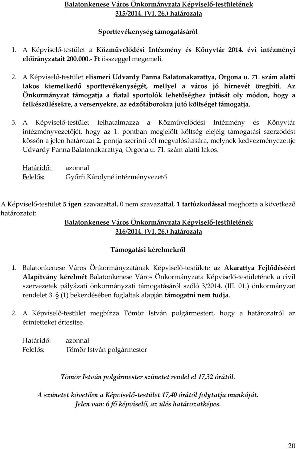 Az Önkormányzat támogatja a fiatal sportolók lehetőséghez jutását oly módon, hogy a felkészülésekre, a versenyekre, az edzőtáborokra jutó költséget támogatja. 3.