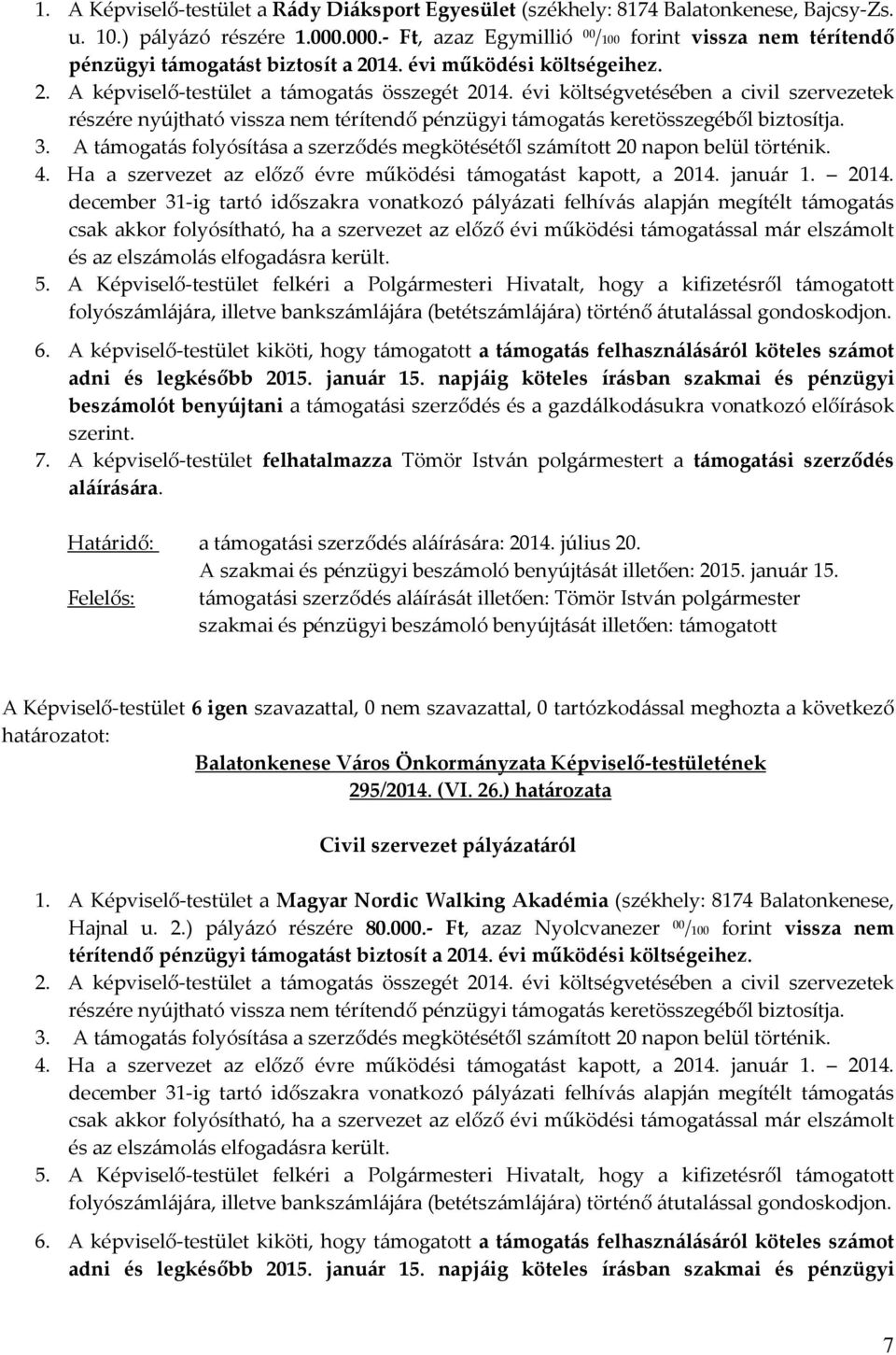 évi költségvetésében a civil szervezetek részére nyújtható vissza nem térítendő pénzügyi támogatás keretösszegéből biztosítja. 3.