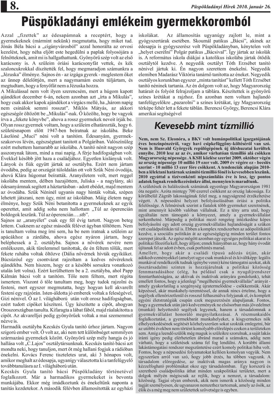 Gyönyörû szép volt az elsõ karácsony is. A szüleim óriási karácsonyfát vettek, és kék szaloncukrokkal díszítették fel, hogy megmaradjon számunkra a Jézuska élménye.