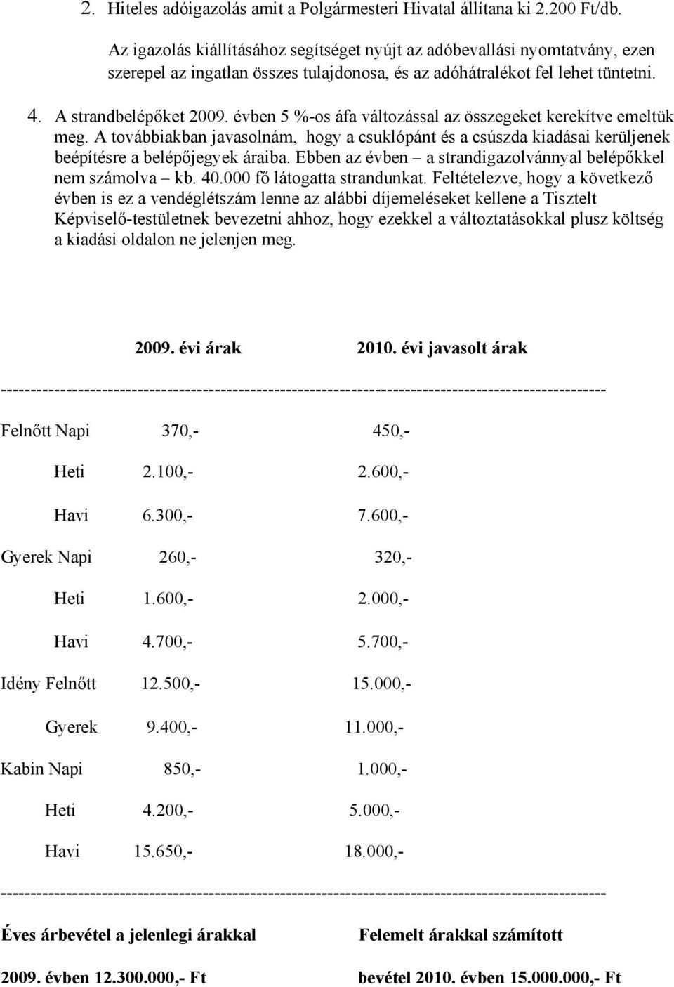 évben 5 %-os áfa változással az összegeket kerekítve emeltük meg. A továbbiakban javasolnám, hogy a csuklópánt és a csúszda kiadásai kerüljenek beépítésre a belépőjegyek áraiba.