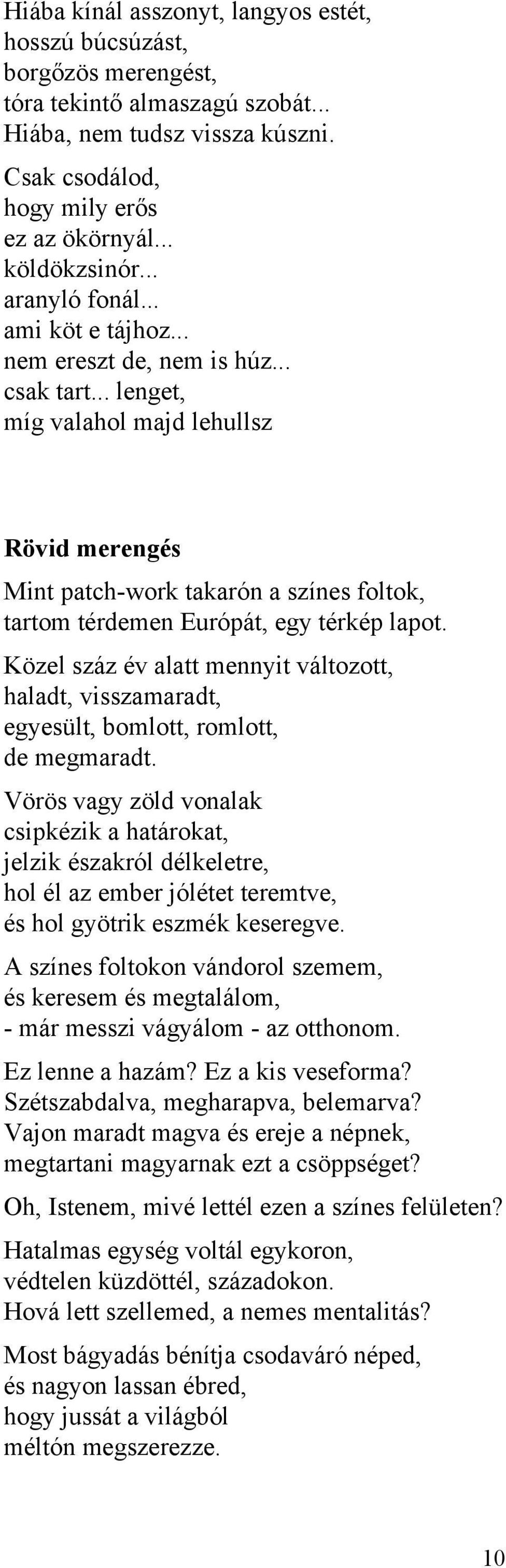 .. lenget, míg valahol majd lehullsz Rövid merengés Mint patch-work takarón a színes foltok, tartom térdemen Európát, egy térkép lapot.