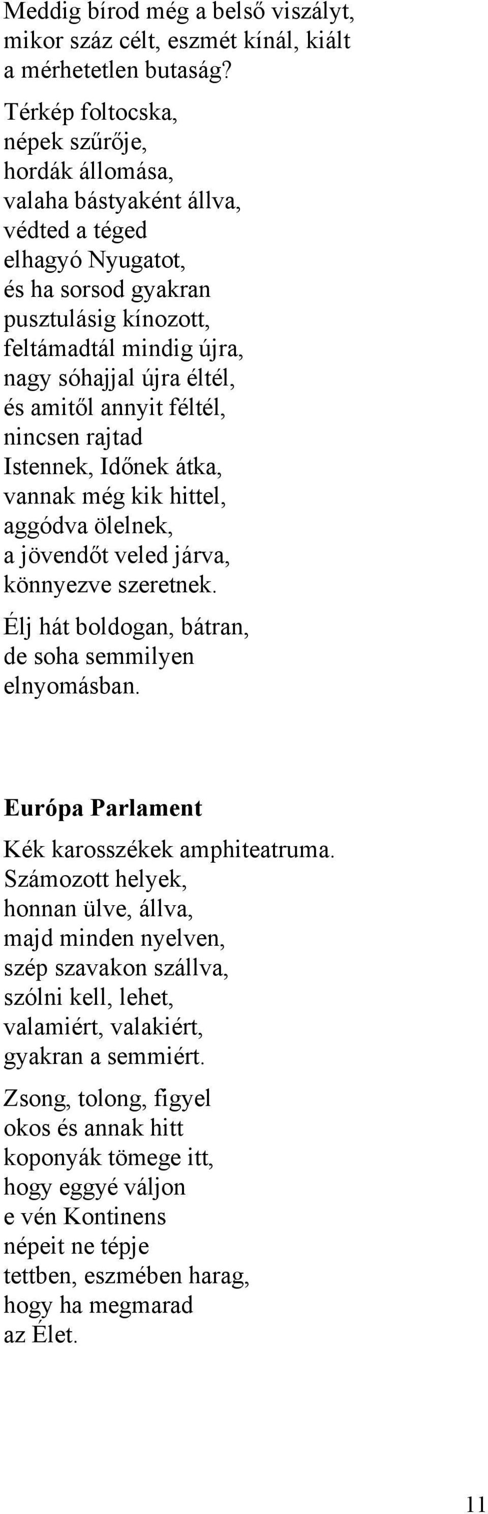 éltél, és amitől annyit féltél, nincsen rajtad Istennek, Időnek átka, vannak még kik hittel, aggódva ölelnek, a jövendőt veled járva, könnyezve szeretnek.