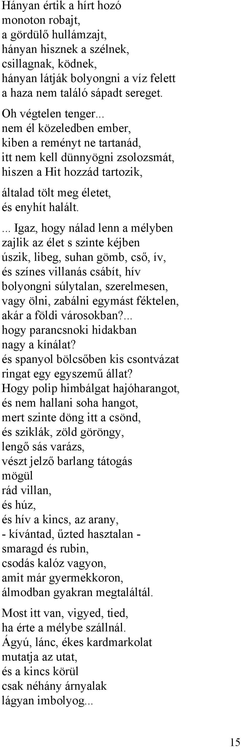 ... Igaz, hogy nálad lenn a mélyben zajlik az élet s szinte kéjben úszik, libeg, suhan gömb, cső, ív, és színes villanás csábít, hív bolyongni súlytalan, szerelmesen, vagy ölni, zabálni egymást