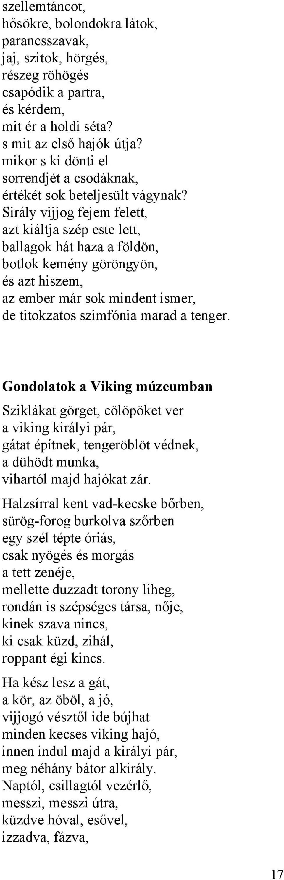 Sirály vijjog fejem felett, azt kiáltja szép este lett, ballagok hát haza a földön, botlok kemény göröngyön, és azt hiszem, az ember már sok mindent ismer, de titokzatos szimfónia marad a tenger.